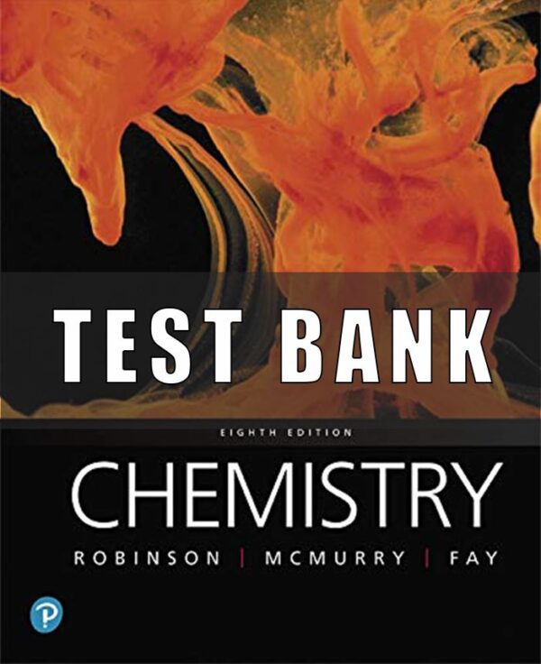 Test Bank for Chemistry, 8th Edition, Jill Kirsten Robinson, John E. McMurry, Robert C. Fay