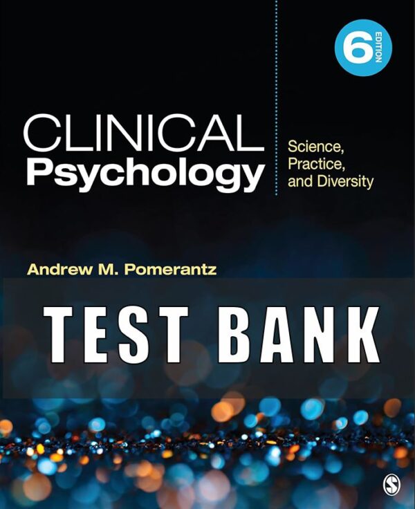 Test Bank for Clinical Psychology Science, Practice, and Diversity, 6th Edition, Andrew M. Pomerantz,