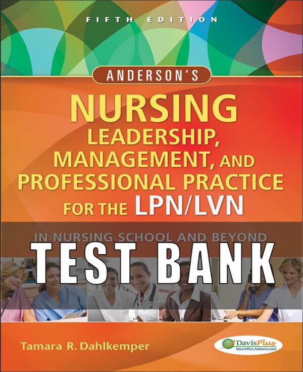 Test Bank for Andersons Nursing Leadership Management and Professional Practice For The LPN LVN In Nursing School and Beyond 5th Edition