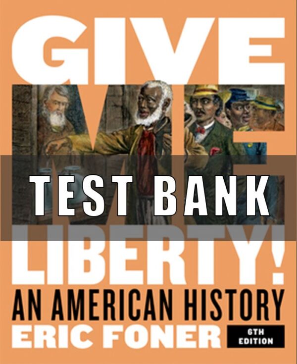 Test Bank for Give Me Liberty! An American History Full, 6th Edition, Eric Foner,