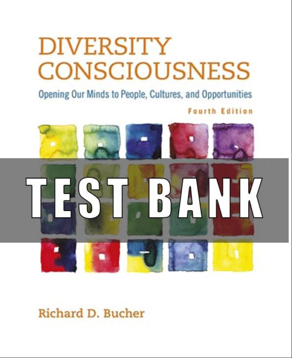 Test Bank for Diversity Consciousness Opening Our Minds to People Cultures and Opportunities 4th Edition Richard D Bucher