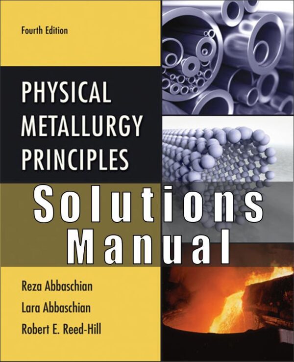 Solution Manual for Physical Metallurgy Principles, 4th Edition, Reza Abbaschian, Robert E. Reed-Hill