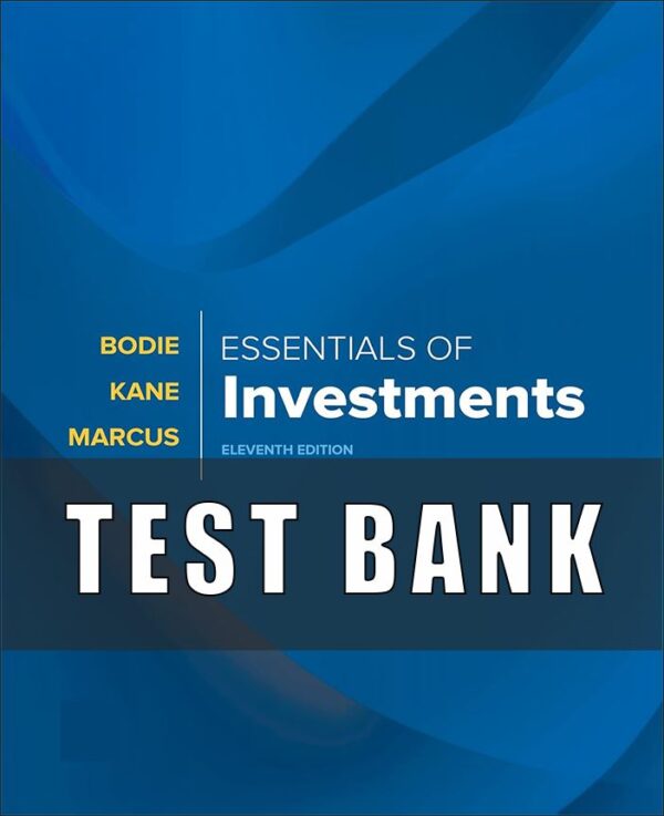 Test Bank for Essentials of Investments, 11th Edition, Zvi Bodie, Alex Kane Alan Marcus