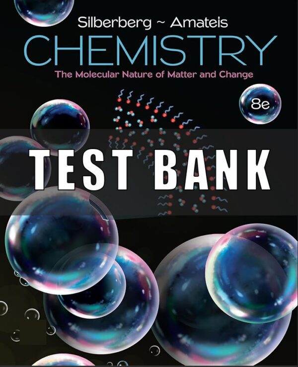 Test Bank for Chemistry The Molecular Nature of Matter and Change, 8th Edition, Martin Silberberg Patricia Amateis