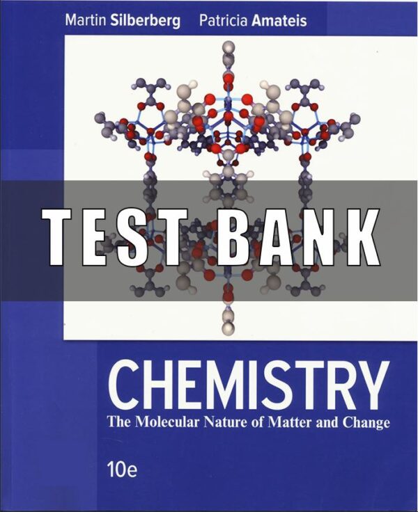 Test Bank for Chemistry The Molecular Nature of Matter and Change, 10th Edition, Martin Silberberg Patricia Amateis